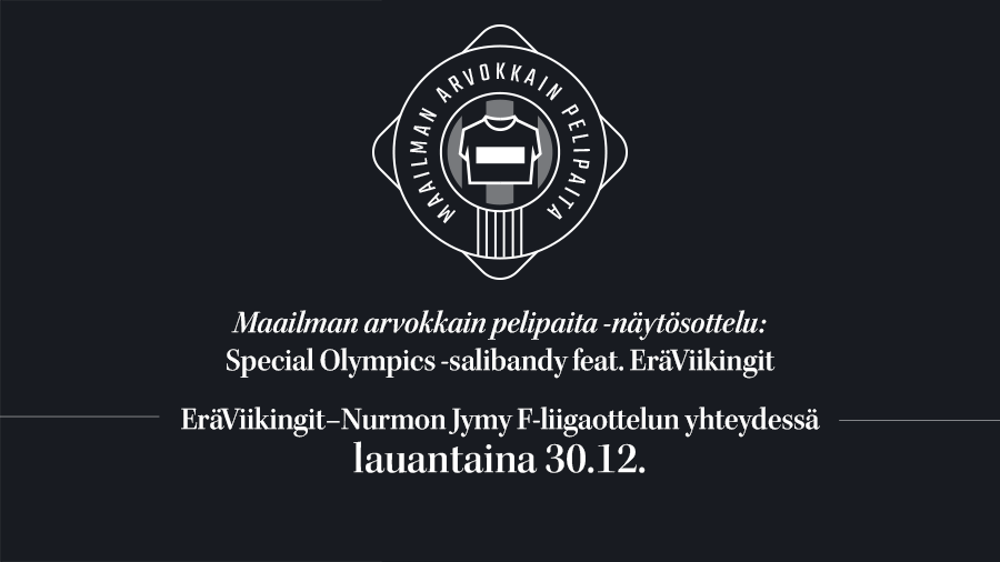 Mustalla taustalla valkoinen teksti: Maailman arvokkain pelipaita -näytösottelu Special Olympics -salibandy feat. EräViikingit. EräViikingit - Nurmon Jymy F-liigaottelun yhteydessä la 30.12.